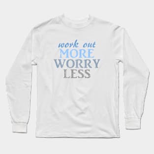 work out more worry less Long Sleeve T-Shirt